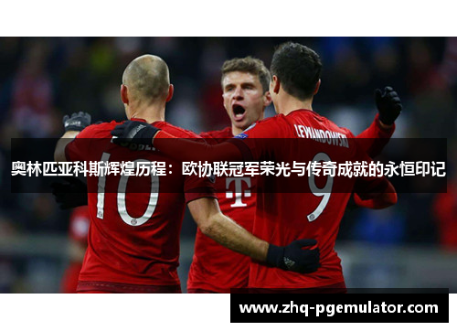 奥林匹亚科斯辉煌历程:欧协联冠军荣光与传奇成就的永恒印记 奥林匹亚科斯辉煌历程:欧协联冠军荣光与传奇成就的永恒印记
