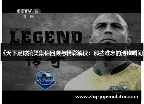 《天下足球搞笑集锦回顾与精彩解读：那些难忘的滑稽瞬间》