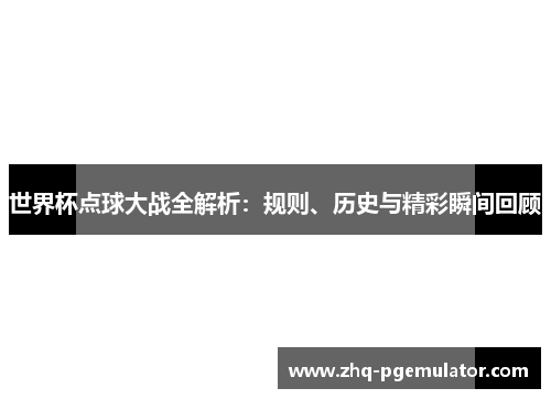 世界杯点球大战全解析：规则、历史与精彩瞬间回顾