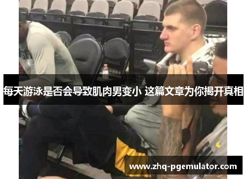 每天游泳是否会导致肌肉男变小 这篇文章为你揭开真相