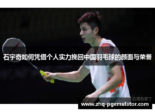 石宇奇如何凭借个人实力挽回中国羽毛球的颜面与荣誉 石宇奇如何凭借个人实力挽回中国羽毛球的颜面与荣誉