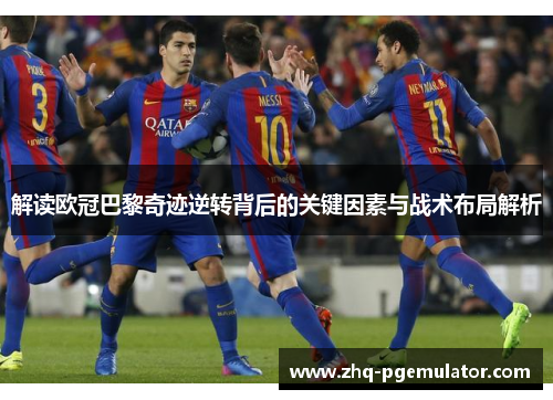 解读欧冠巴黎奇迹逆转背后的关键因素与战术布局解析 解读欧冠巴黎奇迹逆转背后的关键因素与战术布局解析