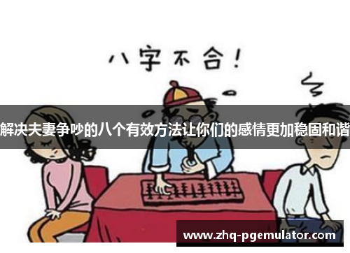 解决夫妻争吵的八个有效方法让你们的感情更加稳固和谐