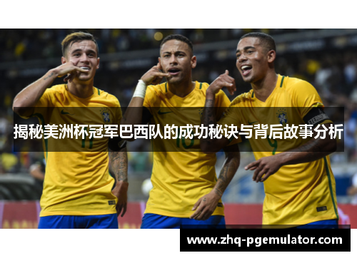 揭秘美洲杯冠军巴西队的成功秘诀与背后故事分析