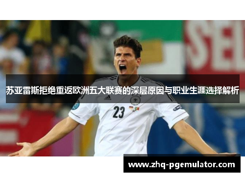 苏亚雷斯拒绝重返欧洲五大联赛的深层原因与职业生涯选择解析 苏亚雷斯拒绝重返欧洲五大联赛的深层原因与职业生涯选择解析