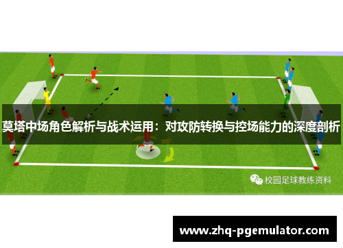 莫塔中场角色解析与战术运用：对攻防转换与控场能力的深度剖析