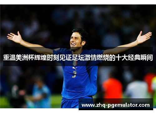 重温美洲杯辉煌时刻见证足坛激情燃烧的十大经典瞬间 重温美洲杯辉煌时刻见证足坛激情燃烧的十大经典瞬间