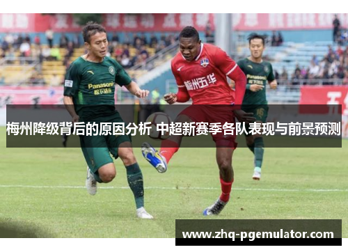 梅州降级背后的原因分析 中超新赛季各队表现与前景预测