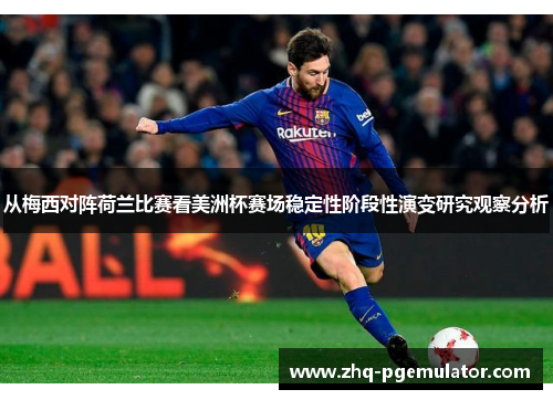 从梅西对阵荷兰比赛看美洲杯赛场稳定性阶段性演变研究观察分析