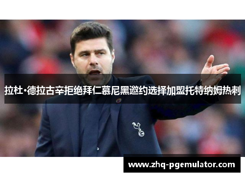 拉杜·德拉古辛拒绝拜仁慕尼黑邀约选择加盟托特纳姆热刺