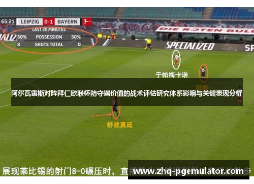 阿尔瓦雷斯对阵拜仁欧联杯防守端价值的战术评估研究体系影响与关键表现分析 阿尔瓦雷斯对阵拜仁欧联杯防守端价值的战术评估研究体系影响与关键表现分析